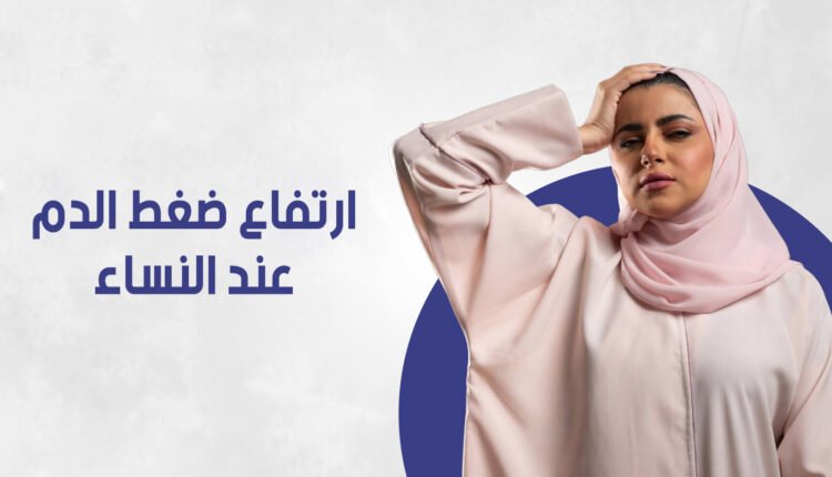 أعراض ارتفاع ضغط الدم عند النساء: أهمية الفحص والعلاج المبكر